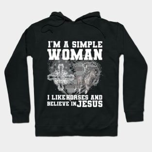 I'm A Simple Woman I Like Horses And Believe In Jesus Hoodie